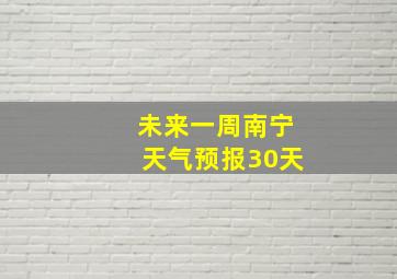 未来一周南宁天气预报30天