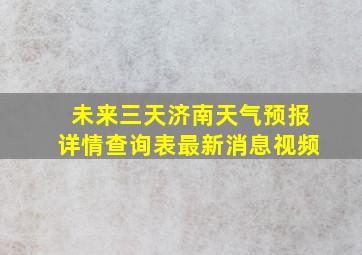 未来三天济南天气预报详情查询表最新消息视频