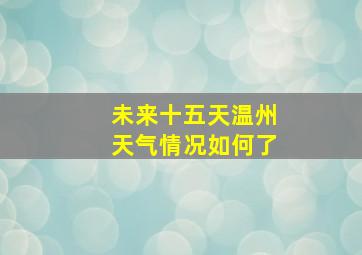 未来十五天温州天气情况如何了