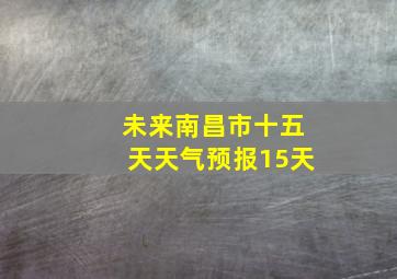 未来南昌市十五天天气预报15天