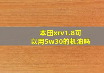 本田xrv1.8可以用5w30的机油吗