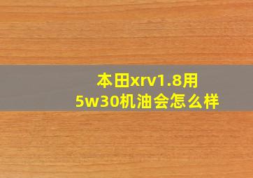 本田xrv1.8用5w30机油会怎么样