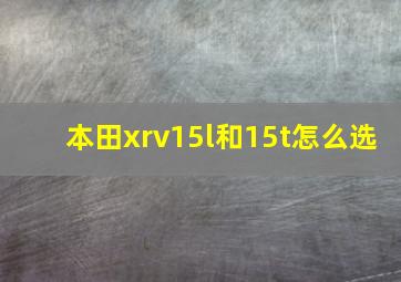 本田xrv15l和15t怎么选