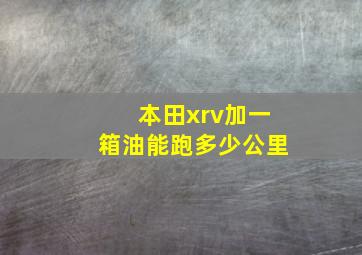 本田xrv加一箱油能跑多少公里