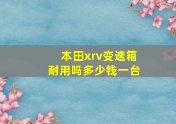 本田xrv变速箱耐用吗多少钱一台