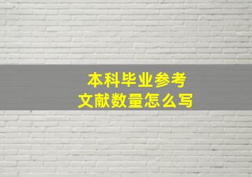 本科毕业参考文献数量怎么写