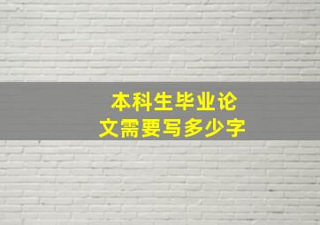 本科生毕业论文需要写多少字