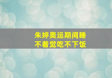 朱婷奥运期间睡不着觉吃不下饭