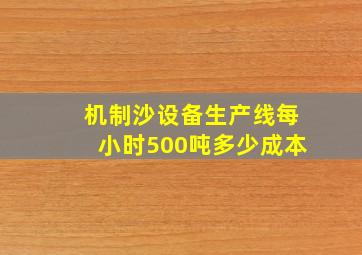 机制沙设备生产线每小时500吨多少成本