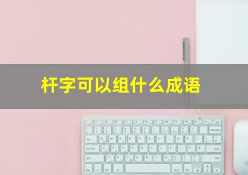 杆字可以组什么成语