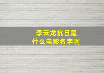 李云龙抗日是什么电影名字啊