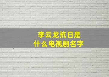 李云龙抗日是什么电视剧名字