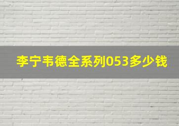 李宁韦德全系列053多少钱