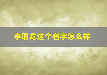 李明龙这个名字怎么样