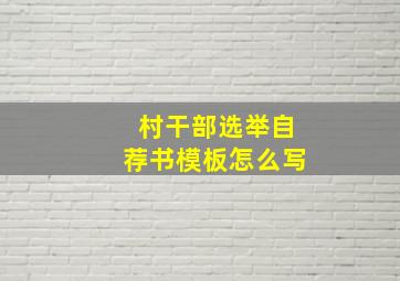 村干部选举自荐书模板怎么写