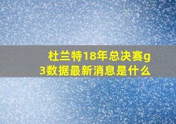 杜兰特18年总决赛g3数据最新消息是什么