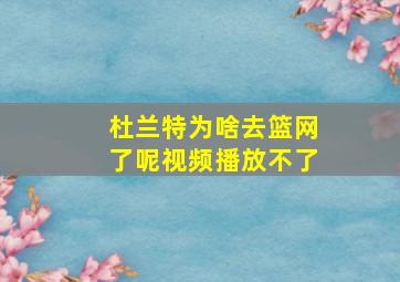 杜兰特为啥去篮网了呢视频播放不了