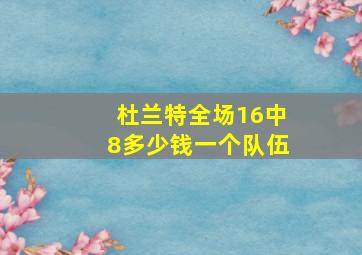 杜兰特全场16中8多少钱一个队伍