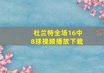 杜兰特全场16中8球视频播放下载