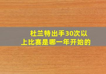 杜兰特出手30次以上比赛是哪一年开始的