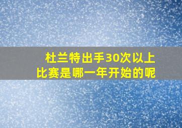 杜兰特出手30次以上比赛是哪一年开始的呢