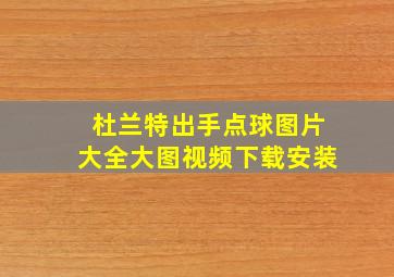 杜兰特出手点球图片大全大图视频下载安装