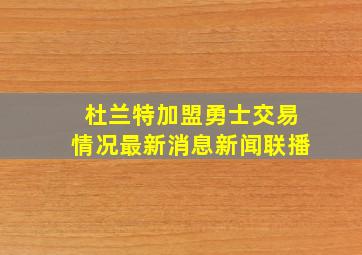 杜兰特加盟勇士交易情况最新消息新闻联播