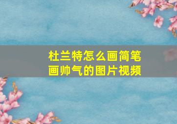 杜兰特怎么画简笔画帅气的图片视频