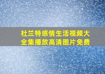 杜兰特感情生活视频大全集播放高清图片免费