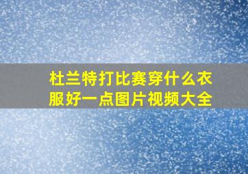 杜兰特打比赛穿什么衣服好一点图片视频大全