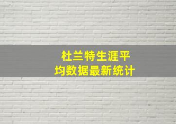 杜兰特生涯平均数据最新统计