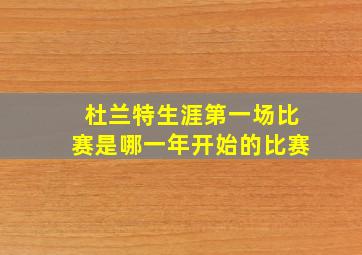 杜兰特生涯第一场比赛是哪一年开始的比赛