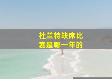 杜兰特缺席比赛是哪一年的