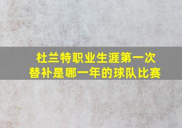 杜兰特职业生涯第一次替补是哪一年的球队比赛