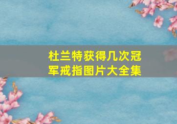 杜兰特获得几次冠军戒指图片大全集