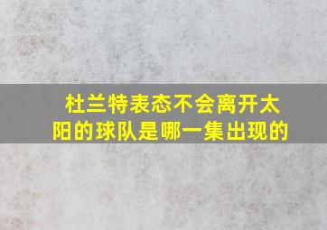 杜兰特表态不会离开太阳的球队是哪一集出现的