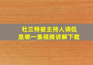 杜兰特被主持人调侃是哪一集视频讲解下载