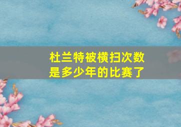 杜兰特被横扫次数是多少年的比赛了