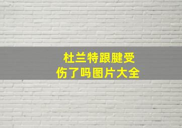 杜兰特跟腱受伤了吗图片大全