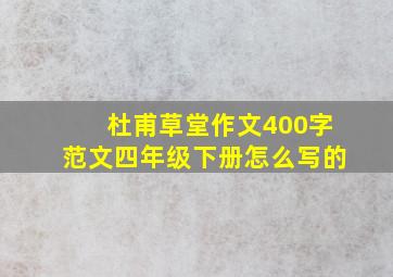 杜甫草堂作文400字范文四年级下册怎么写的