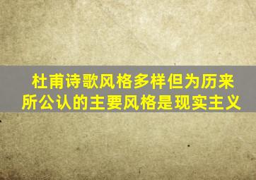 杜甫诗歌风格多样但为历来所公认的主要风格是现实主义