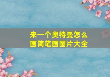 来一个奥特曼怎么画简笔画图片大全