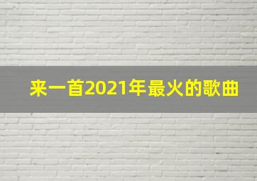 来一首2021年最火的歌曲