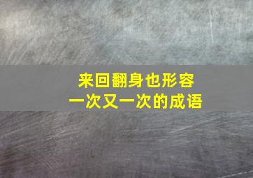 来回翻身也形容一次又一次的成语