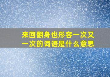 来回翻身也形容一次又一次的词语是什么意思