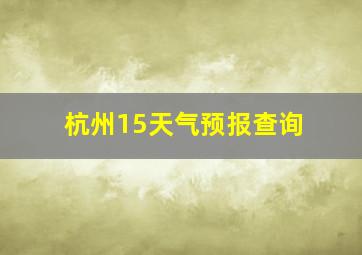 杭州15天气预报查询