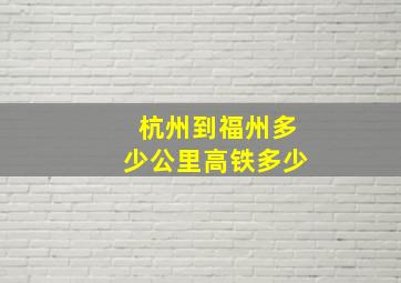 杭州到福州多少公里高铁多少