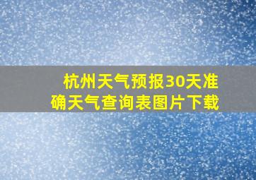 杭州天气预报30天准确天气查询表图片下载