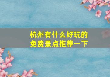 杭州有什么好玩的免费景点推荐一下