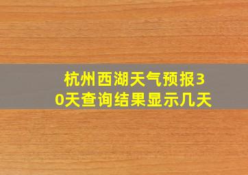 杭州西湖天气预报30天查询结果显示几天